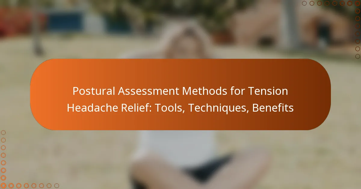 Postural Assessment Methods for Tension Headache Relief: Tools, Techniques, Benefits