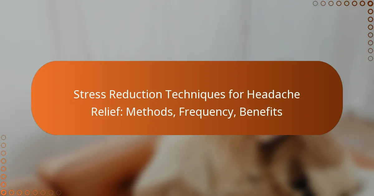 Stress Reduction Techniques for Headache Relief: Methods, Frequency, Benefits