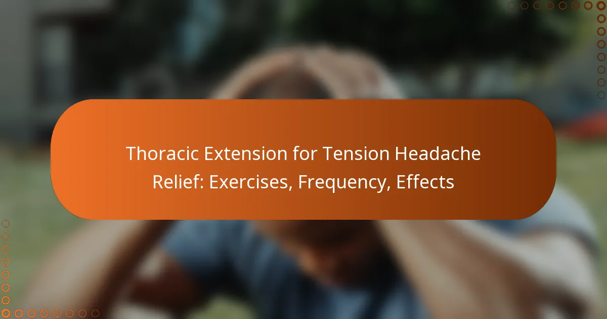 Thoracic Extension for Tension Headache Relief: Exercises, Frequency, Effects