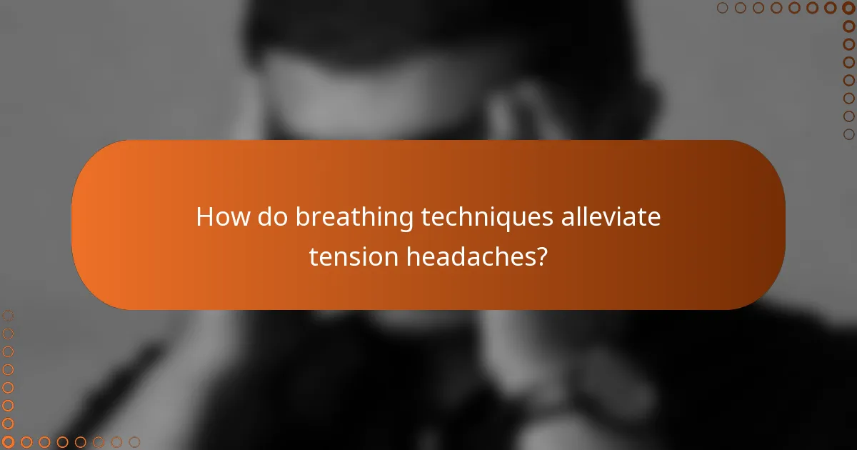 How do breathing techniques alleviate tension headaches?