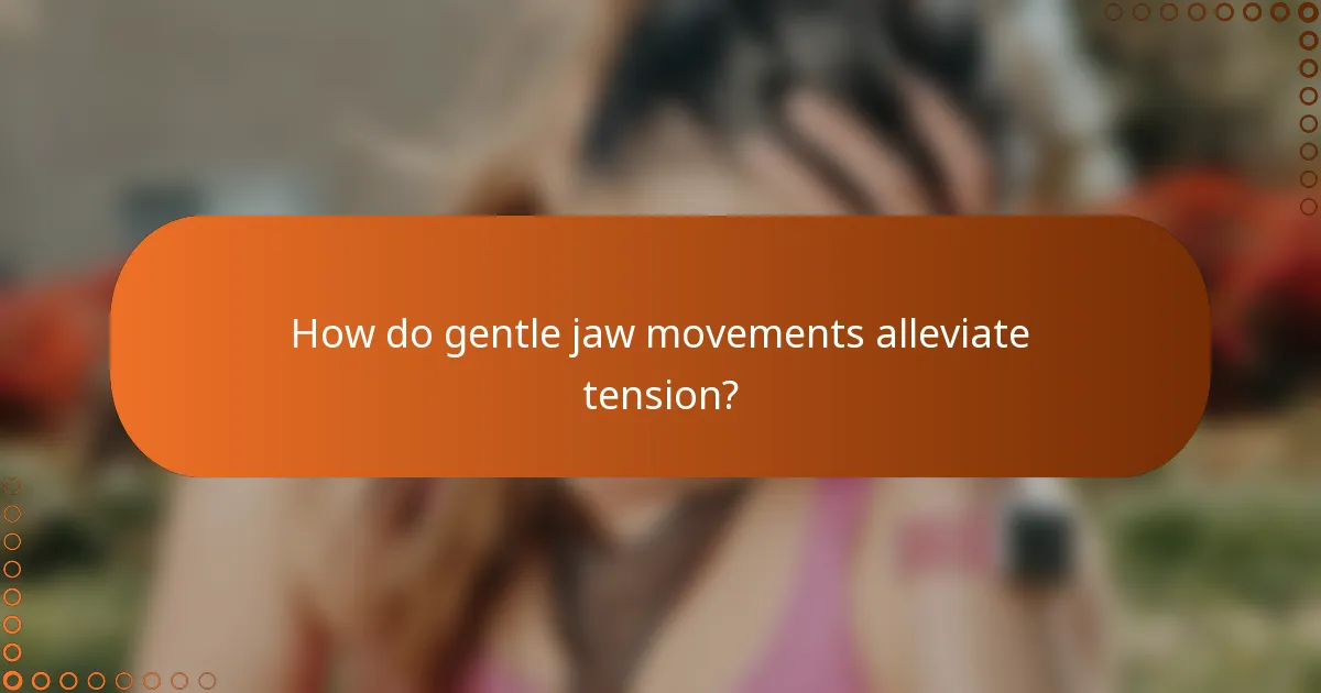 How do gentle jaw movements alleviate tension?