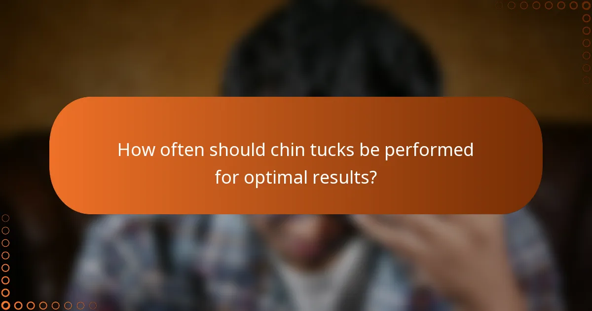 How often should chin tucks be performed for optimal results?