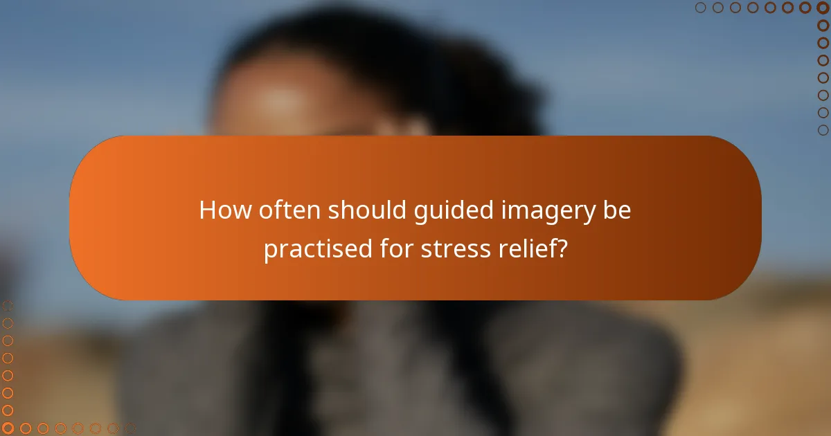 How often should guided imagery be practised for stress relief?