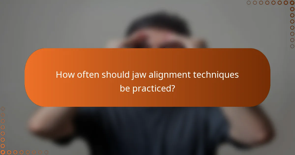 How often should jaw alignment techniques be practiced?