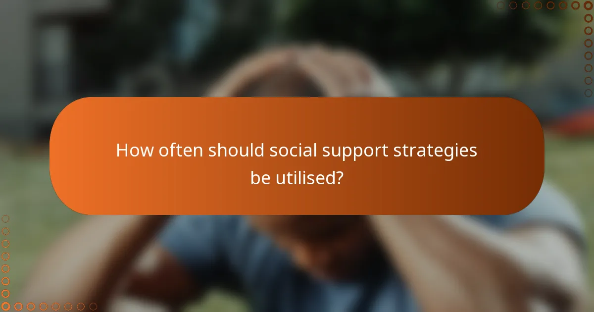 How often should social support strategies be utilised?