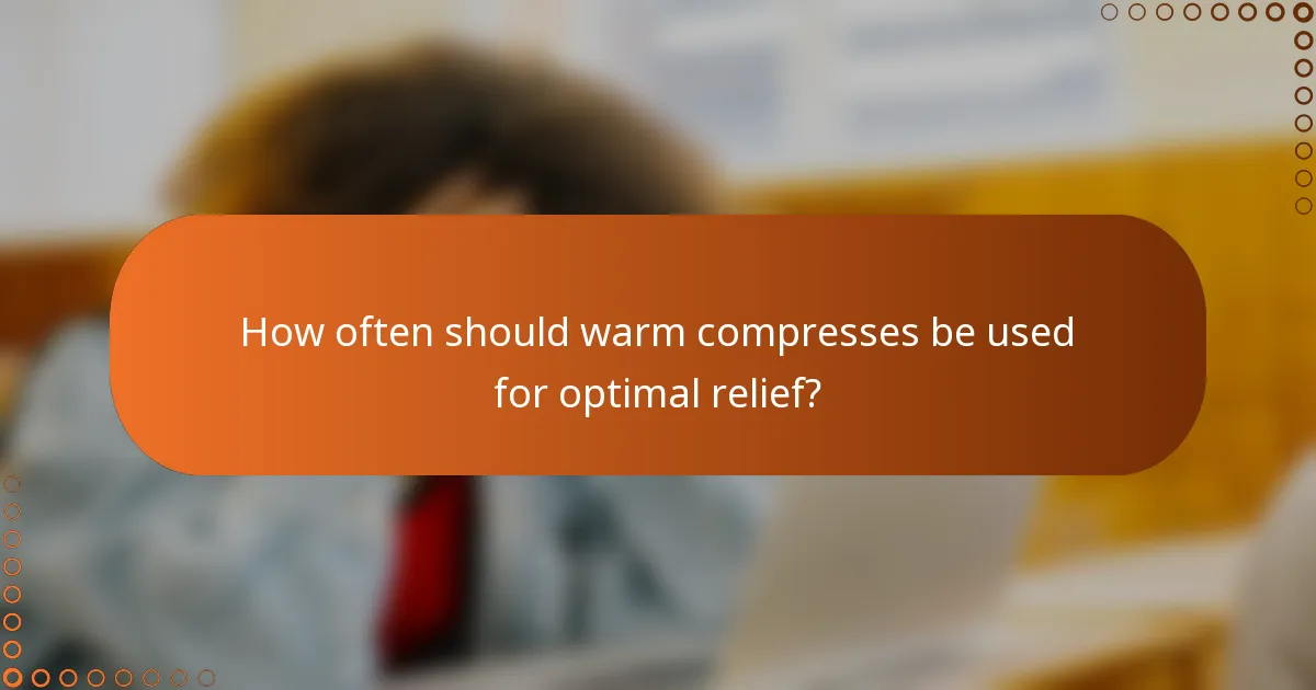 How often should warm compresses be used for optimal relief?