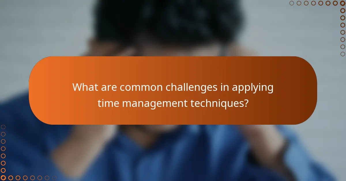 What are common challenges in applying time management techniques?