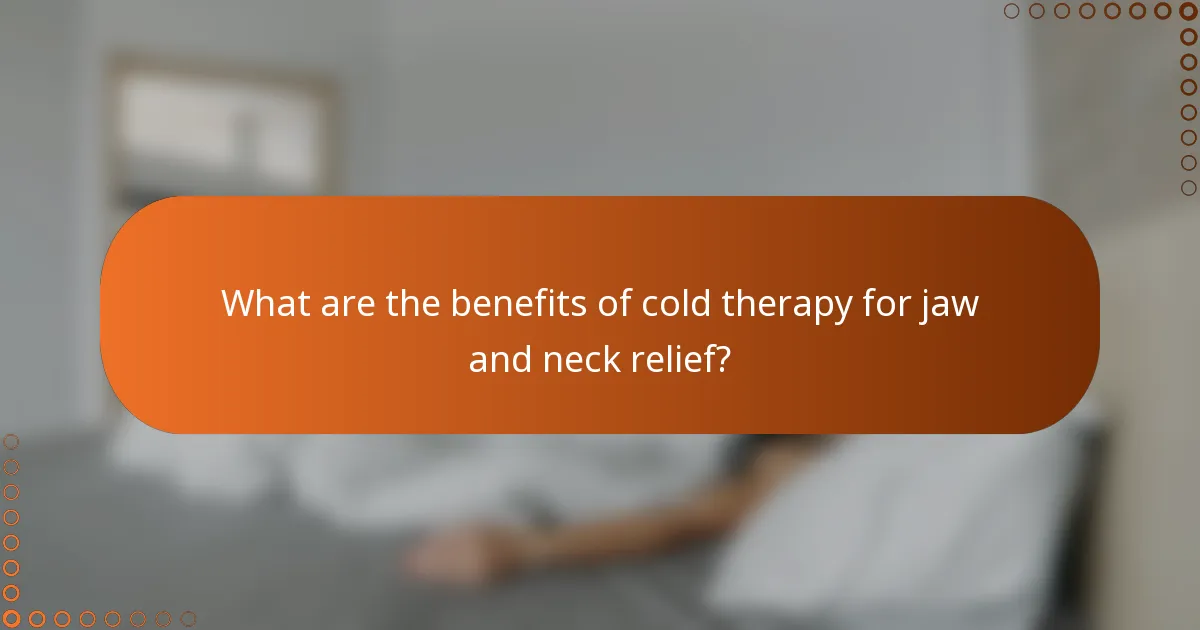 What are the benefits of cold therapy for jaw and neck relief?