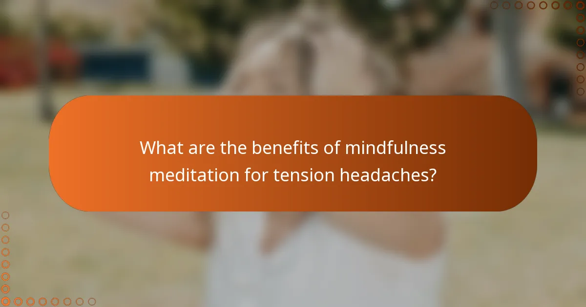 What are the benefits of mindfulness meditation for tension headaches?