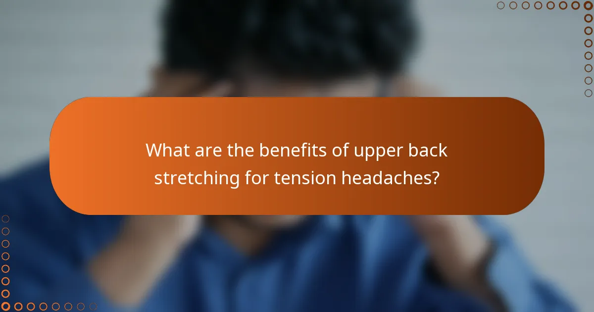 What are the benefits of upper back stretching for tension headaches?