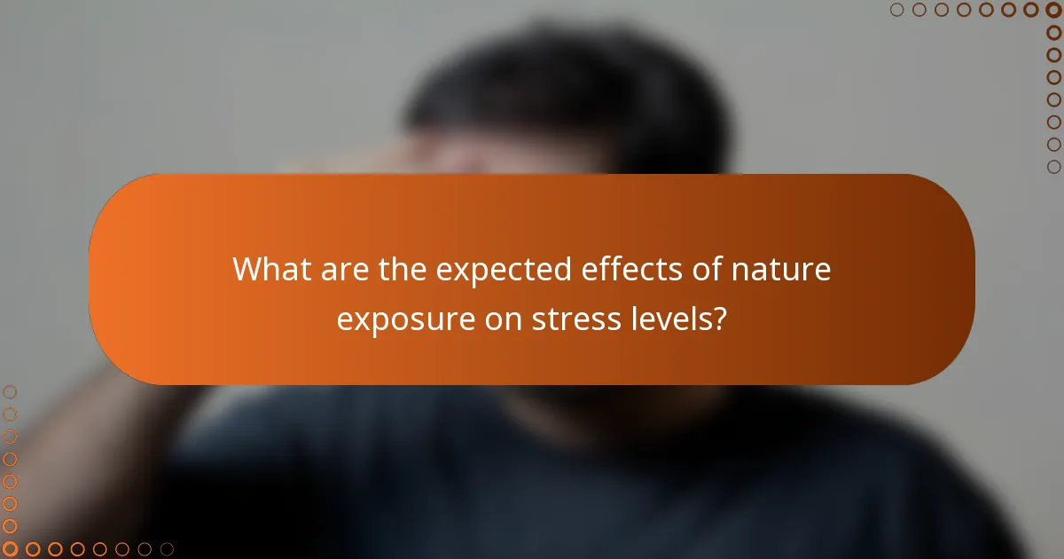 What are the expected effects of nature exposure on stress levels?
