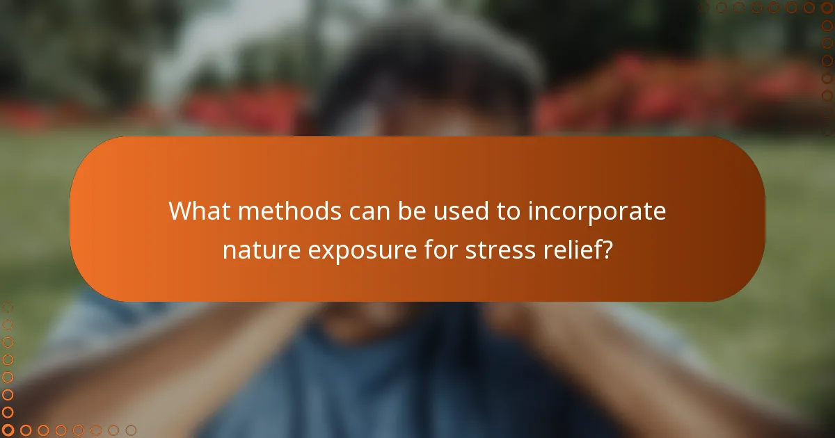 What methods can be used to incorporate nature exposure for stress relief?