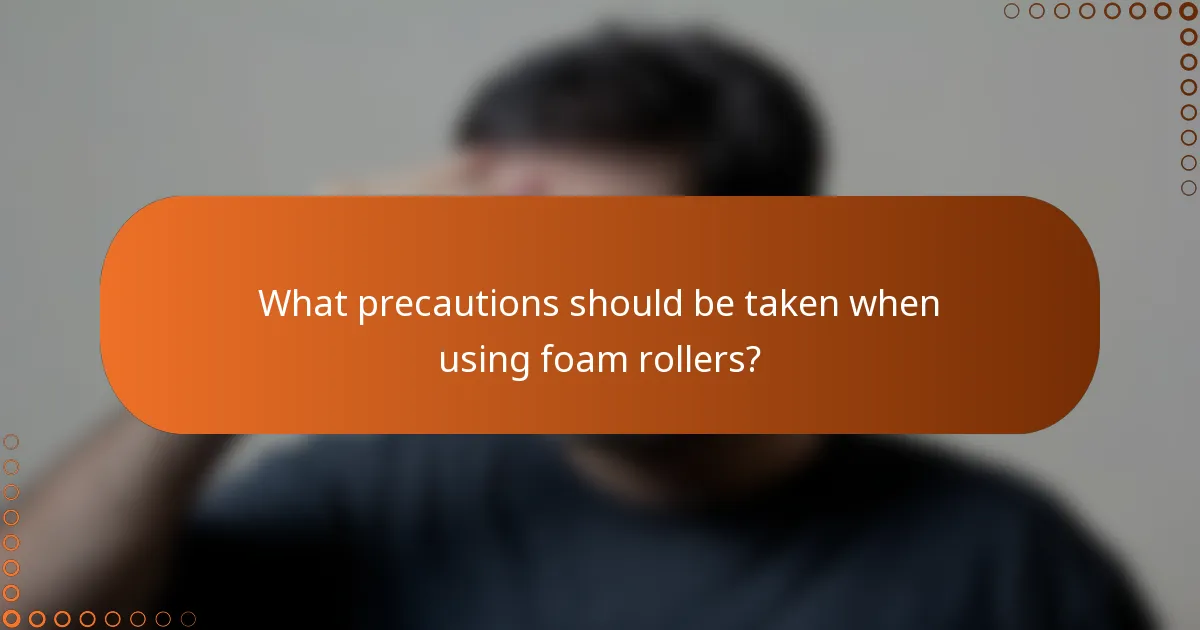What precautions should be taken when using foam rollers?