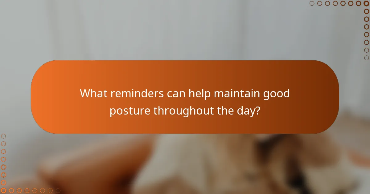 What reminders can help maintain good posture throughout the day?