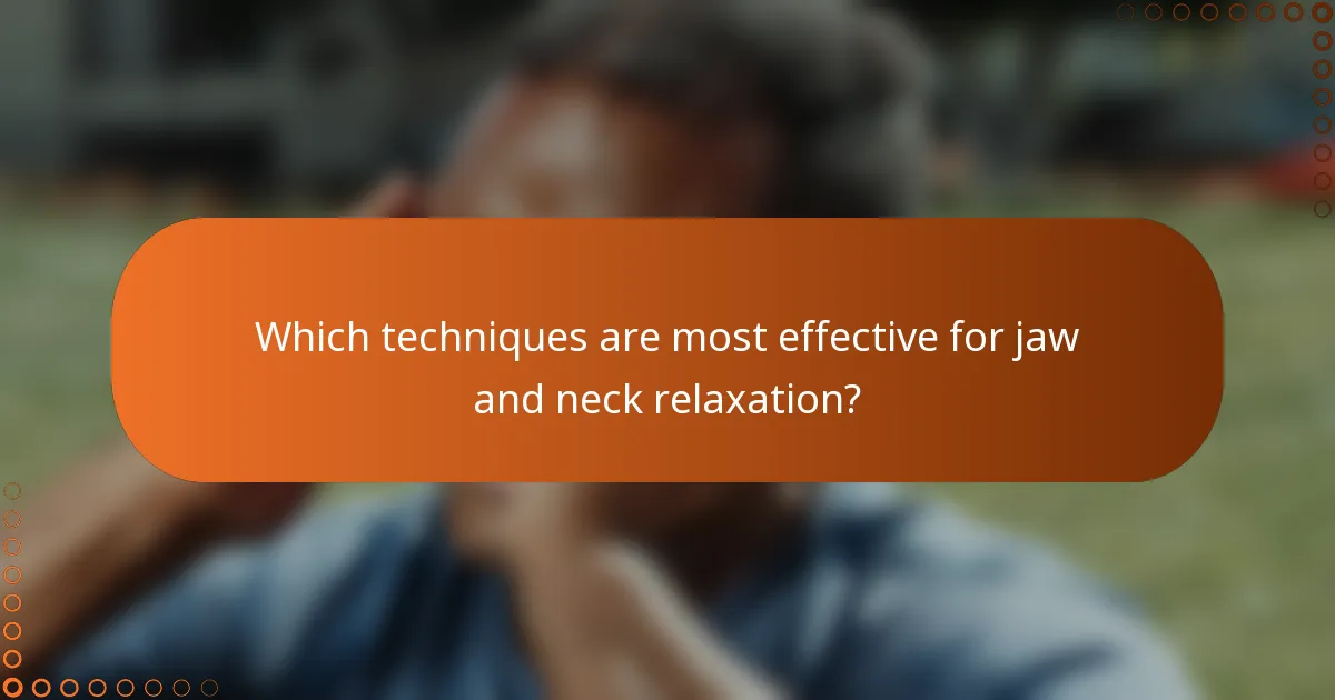 Which techniques are most effective for jaw and neck relaxation?